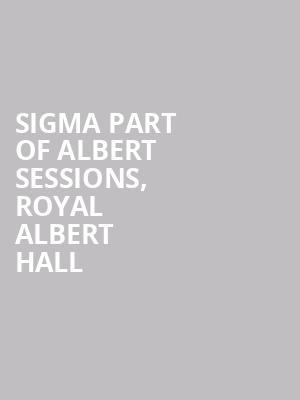Sigma Part Of Albert Sessions, Royal Albert Hall at Royal Albert Hall